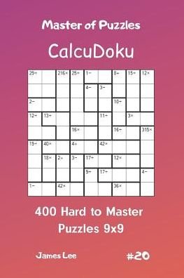 Master of Puzzles Calcudoku - 400 Hard to Master Puzzles 9x9 Vol.20 - James Lee - Libros - Independently Published - 9781090559036 - 15 de marzo de 2019