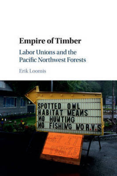 Cover for Loomis, Erik (University of Rhode Island) · Empire of Timber: Labor Unions and the Pacific Northwest Forests - Studies in Environment and History (Paperback Book) (2017)