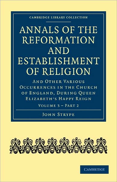 Cover for John Strype · Annals of the Reformation and Establishment of Religion: And Other Various Occurrences in the Church of England, during Queen Elizabeth’s Happy Reign - Cambridge Library Collection - British and Irish History, 15th &amp; 16th Centuries (Taschenbuch) (2010)