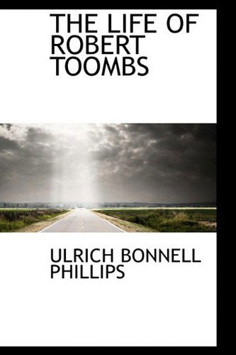 Cover for Ulrich Bonnell Phillips · The Life of Robert Toombs (Hardcover Book) (2009)