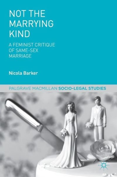 N. Barker · Not The Marrying Kind: A Feminist Critique of Same-Sex Marriage - Palgrave Socio-Legal Studies (Paperback Book) (2013)