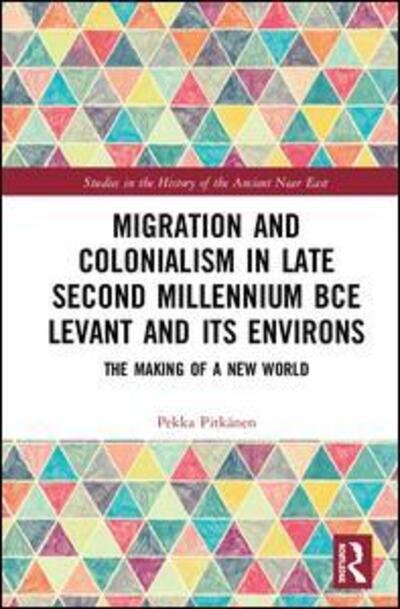 Cover for Pekka Pitkanen · Migration and Colonialism in Late Second Millennium BCE Levant and Its Environs: The Making of a New World - Studies in the History of the Ancient Near East (Hardcover Book) (2019)