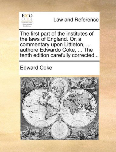 Cover for Edward Coke · The First Part of the Institutes of the Laws of England. Or, a Commentary Upon Littleton, ... Authore Edwardo Coke, ... the Tenth Edition Carefully Corrected .. (Paperback Book) (2010)