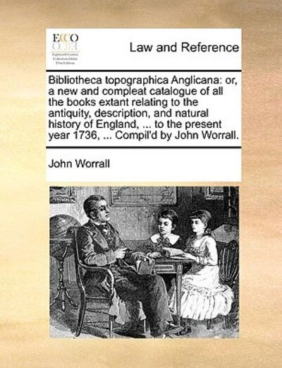 Cover for John Worrall · Bibliotheca Topographica Anglicana: Or, a New and Compleat Catalogue of All the Books Extant Relating to the Antiquity, Description, and Natural Histo (Paperback Book) (2010)