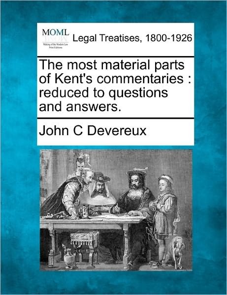 Cover for John C Devereux · The Most Material Parts of Kent's Commentaries: Reduced to Questions and Answers. (Paperback Book) (2010)