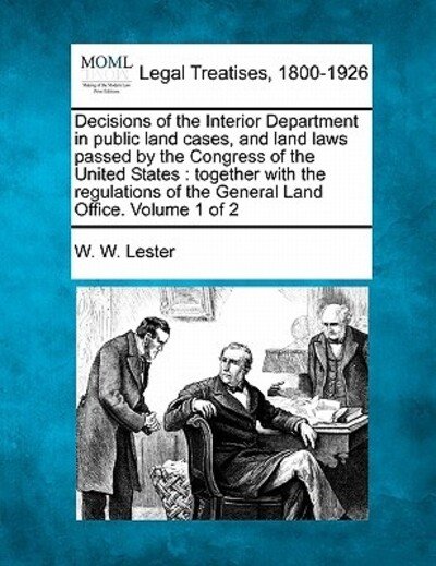 Cover for W W Lester · Decisions of the Interior Department in Public Land Cases, and Land Laws Passed by the Congress of the United States: Together with the Regulations of (Paperback Bog) (2010)