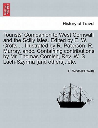 Tourists' Companion to West Cornwall and the Scilly Isles. Edited by E. W. Crofts ... Illustrated by R. Paterson, R. Murray, Andc. Containing Contribu - E Whitfield Crofts - Livros - British Library, Historical Print Editio - 9781240914036 - 10 de janeiro de 2011
