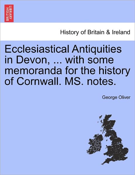 Cover for George Oliver · Ecclesiastical Antiquities in Devon, ... with Some Memoranda for the History of Cornwall. Ms. Notes. Vol. II (Paperback Book) (2011)