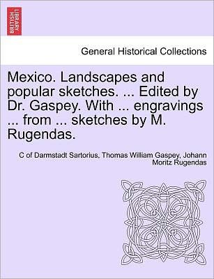 Cover for C of Darmstadt Sartorius · Mexico. Landscapes and Popular Sketches. ... Edited by Dr. Gaspey. with ... Engravings ... from ... Sketches by M. Rugendas. (Paperback Book) (2011)