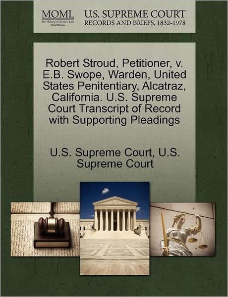 Cover for U S Supreme Court · Robert Stroud, Petitioner, V. E.b. Swope, Warden, United States Penitentiary, Alcatraz, California. U.s. Supreme Court Transcript of Record with Suppo (Paperback Bog) (2011)
