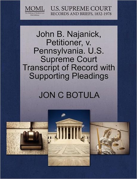 Cover for Jon C Botula · John B. Najanick, Petitioner, V. Pennsylvania. U.s. Supreme Court Transcript of Record with Supporting Pleadings (Paperback Book) (2011)