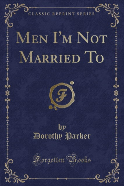 Cover for Dorothy Parker · Men I'm Not Married to (Classic Reprint) (Paperback Book) (2018)