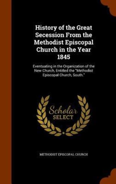 Cover for Methodist Episcopal Church · History of the Great Secession from the Methodist Episcopal Church in the Year 1845 (Hardcover Book) (2015)