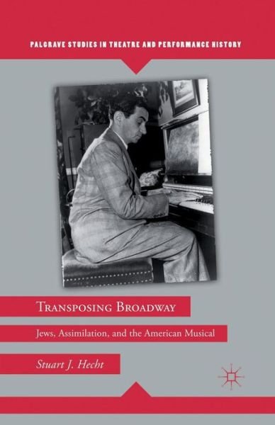 S. Hecht · Transposing Broadway: Jews, Assimilation, and the American Musical - Palgrave Studies in Theatre and Performance History (Paperback Book) [1st ed. 2011 edition] (2011)