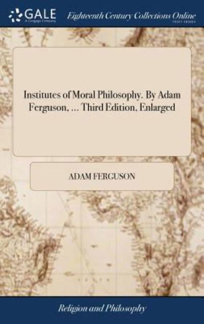 Cover for Adam Ferguson · Institutes of Moral Philosophy. by Adam Ferguson, ... Third Edition, Enlarged (Gebundenes Buch) (2018)