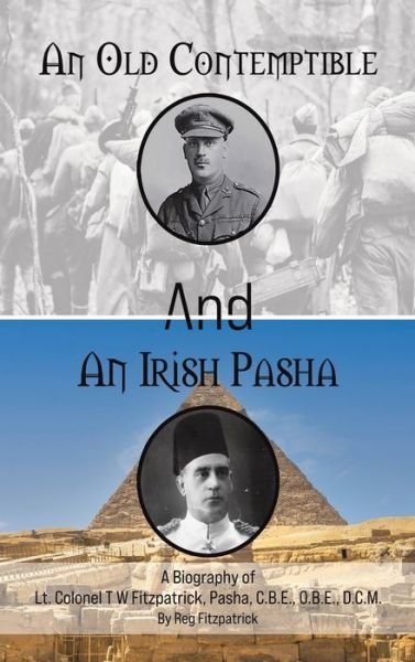 Cover for Reg Fitzpatrick · An Old Contemptible and An Irish Pasha: A Biography of Lt. Colonel T W Fitzpatrick, Pasha, C.B.E., O.B.E., D.C.M. (Innbunden bok) (2022)