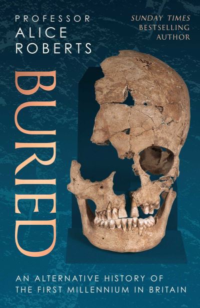 Cover for Alice Roberts · Buried: An alternative history of the first millennium in Britain (Gebundenes Buch) (2022)