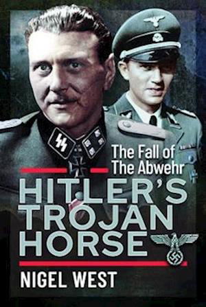 Cover for Nigel West · Hitler's Trojan Horse: The Fall of the Abwehr, 1943-1945 (Gebundenes Buch) (2022)