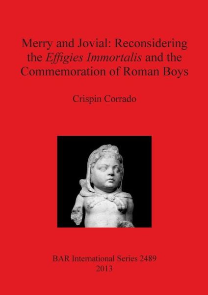 Cover for Crispin Corrado · Merry and Jovial: Reconsidering the Effigies Immortalis and the Commemoration of Roman Boys (Paperback Book) (2013)