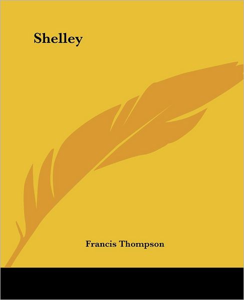 Shelley - Francis Thompson - Książki - Kessinger Publishing, LLC - 9781419147036 - 17 czerwca 2004