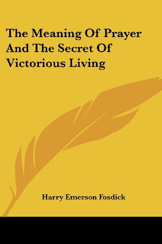 Cover for Harry Emerson Fosdick · The Meaning of Prayer and the Secret of Victorious Living (Paperback Book) (2005)