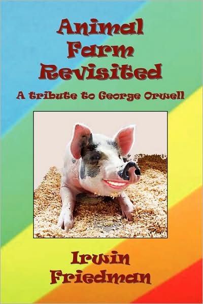 Animal Farm Revisited - Irwin Friedman - Bøger - Xlibris - 9781436331036 - 8. december 2008