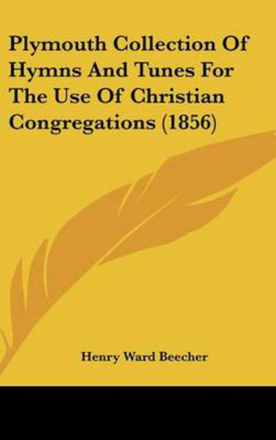 Cover for Henry Ward Beecher · Plymouth Collection of Hymns and Tunes for the Use of Christian Congregations (1856) (Hardcover Book) (2008)