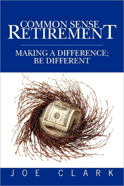 Cover for Joe Clark · Common Sense Retirement: Making a Difference; Be Different (Taschenbuch) (2009)