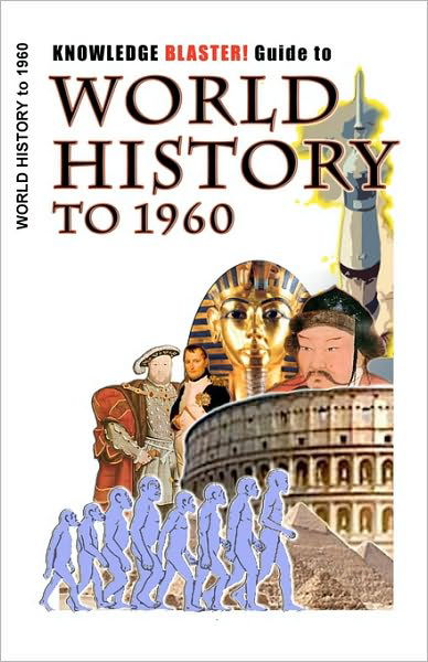 Knowledge Blaster! Guide to World History to 1960 - Yucca Road Productions - Kirjat - Createspace - 9781452861036 - sunnuntai 5. syyskuuta 2010