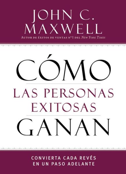 Como las personas exitosas ganan: Convierta cada reves en un paso adelante - Successful People - John C. Maxwell - Libros - Center Street - 9781455589036 - 12 de mayo de 2015