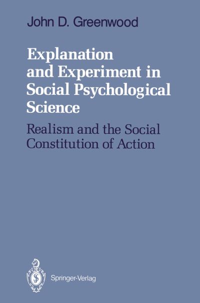 Cover for John D. Greenwood · Explanation and Experiment in Social Psychological Science: Realism and the Social Constitution of Action (Paperback Book) [Softcover reprint of the original 1st ed. 1989 edition] (2011)