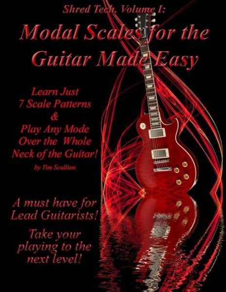 Modal Scales for the Guitar Made Easy: Learn Just 7 Scale Patterns and Play Any Mode over the Whole Neck of the Guitar! (Shred Tech) (Volume 1) - Tim Scullion - Bøger - CreateSpace Independent Publishing Platf - 9781466312036 - 21. september 2011