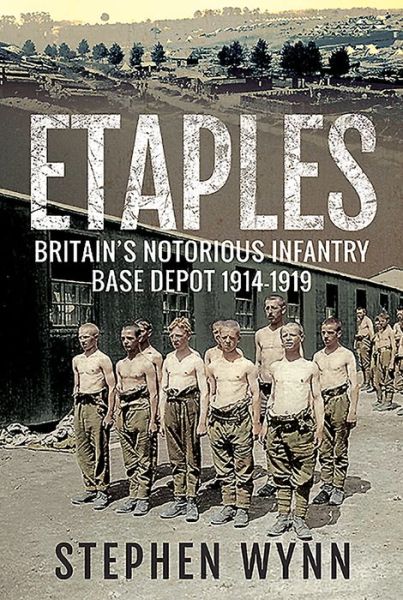 Cover for Stephen Wynn · Etaples: Britain's Notorious Infantry Base Depot, 1914-1919 (Pocketbok) (2020)