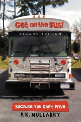 Cover for D K Mullarky · Get on the Bus!: Because You Can't Drive (Taschenbuch) (2012)