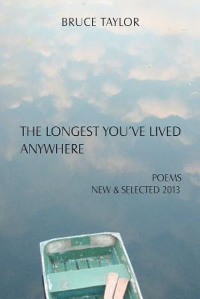 The Longest You've Lived Anywhere: New and Selected Poems 2013 - Bruce Taylor - Libros - Createspace - 9781478263036 - 20 de septiembre de 2012