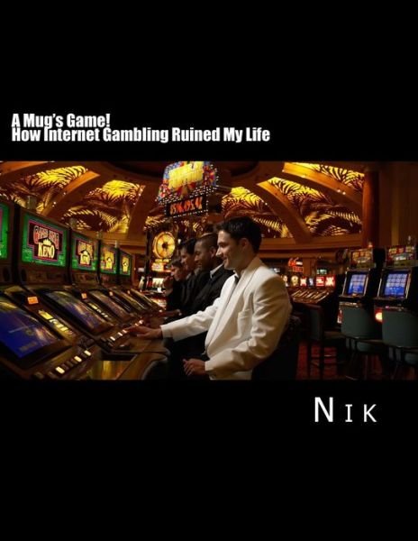 Cover for Nik · A Mug's Game: How Internet Gambling Ruined My Life (Paperback Book) (2013)