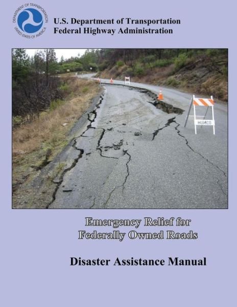 Emergency Relief for Federally Owned Roads: Disaster Assistance Manual - U.s. Department of Transportation - Książki - CreateSpace Independent Publishing Platf - 9781484877036 - 2 maja 2013