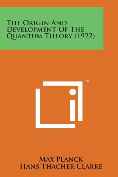 The Origin and Development of the Quantum Theory (1922) - Max Planck - Books - Literary Licensing, LLC - 9781498175036 - August 7, 2014