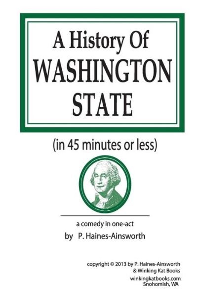 Cover for P L Haines-ainsworth · A History of Washington State: in 45 Minutes or Less: a Comedy in One-act (Paperback Book) (2015)