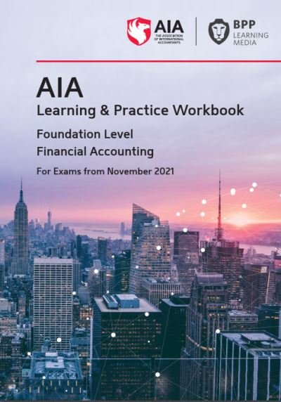 AIA 1 Financial Accounting: Learning and Practice Workbook - BPP Learning Media - Kirjat - BPP Learning Media - 9781509732036 - perjantai 28. helmikuuta 2020