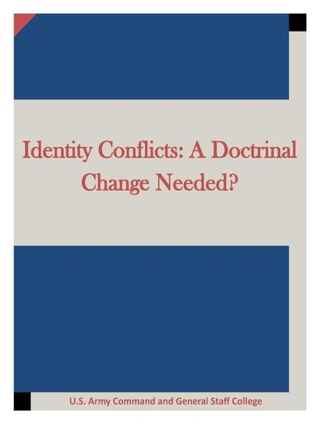 Identity Conflicts: a Doctrinal Change Needed? - U S Army Command and General Staff Coll - Kirjat - Createspace - 9781511696036 - sunnuntai 12. huhtikuuta 2015