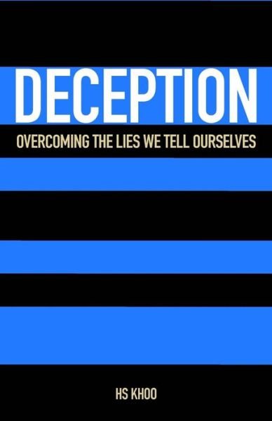 Deception: Overcoming the Lies We Tell Ourselves - H S Khoo - Boeken - Createspace - 9781514158036 - 13 juni 2015