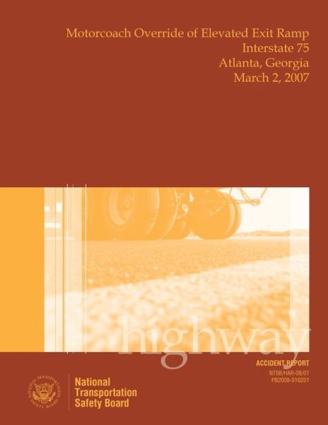 Cover for National Transportation Safety Board · Highway Accident Report Motorcoach Override of Elevated Exit Ramp Interstate 75 Atlanta, Georgia March 2, 2007 (Taschenbuch) (2015)