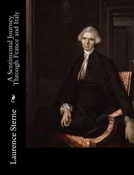A Sentimental Journey Through France and Italy - Laurence Sterne - Books - Createspace - 9781514794036 - July 2, 2015