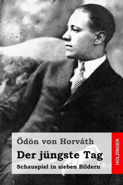 Der Jungste Tag: Schauspiel in Sieben Bildern - Odon Von Horvath - Books - Createspace - 9781515148036 - July 20, 2015
