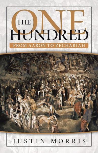 One Hundred From Aaron to Zechariah - Justin Morris - Books - iUniverse, Incorporated - 9781532093036 - February 12, 2020