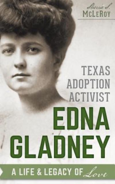 Cover for Sherrie S McLeroy · Texas Adoption Activist Edna Gladney A Life &amp; Legacy of Love (Hardcover Book) (2014)