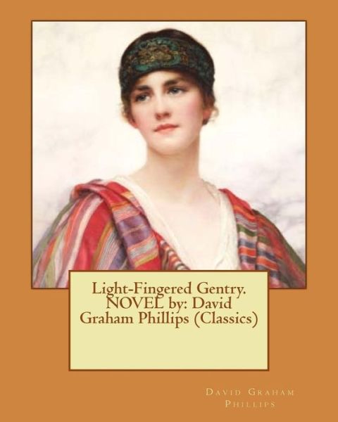 Light-Fingered Gentry. NOVEL by - David Graham Phillips - Livros - Createspace Independent Publishing Platf - 9781540575036 - 22 de novembro de 2016