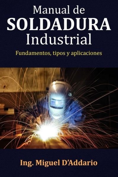 Cover for Ing Miguel D'Addario · Manual de Soldadura Industrial (Paperback Book) (2017)