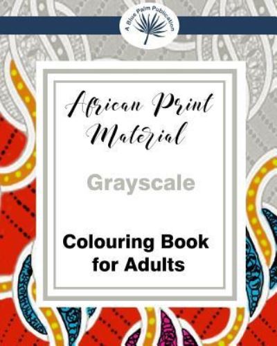 Cover for A Blue Palm Publication · African Print Material Gray-Scale Adult Colouring Book (Paperback Book) (2017)